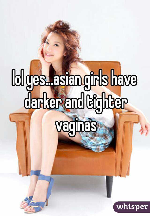 Asian girls are tighter