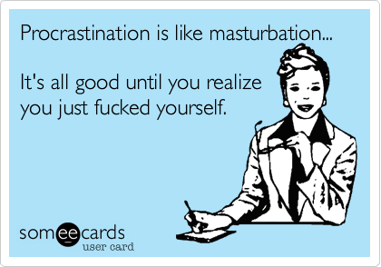 best of Is a lot like masturbation Procrastination