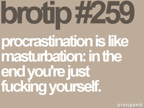 best of Is a lot like masturbation Procrastination