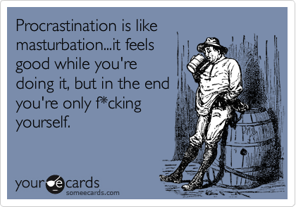 Fiend reccomend Procrastination is a lot like masturbation